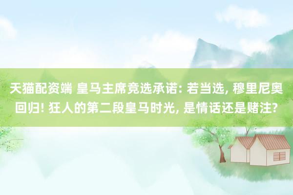 天猫配资端 皇马主席竞选承诺: 若当选, 穆里尼奥回归! 狂人的第二段皇马时光, 是情话还是赌注?