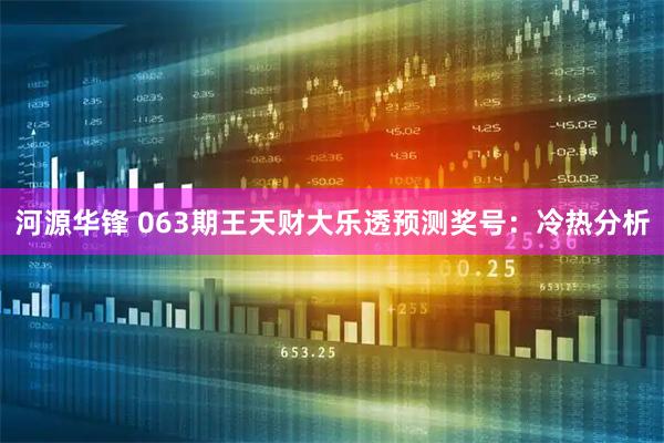 河源华锋 063期王天财大乐透预测奖号：冷热分析