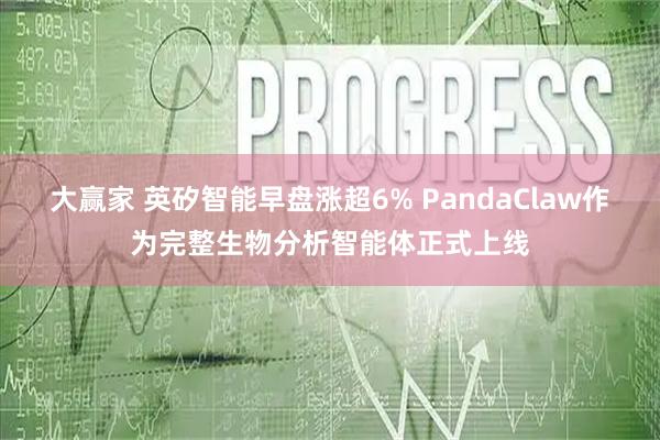大赢家 英矽智能早盘涨超6% PandaClaw作为完整生物分析智能体正式上线