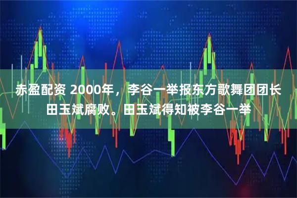 赤盈配资 2000年，李谷一举报东方歌舞团团长田玉斌腐败。田玉斌得知被李谷一举