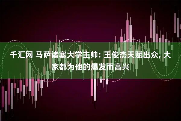 千汇网 马萨诸塞大学主帅: 王俊杰天赋出众, 大家都为他的爆发而高兴